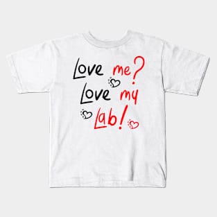 Love Me Love My Lab! For Proud Labrador Retriever Dog Owners! Kids T-Shirt